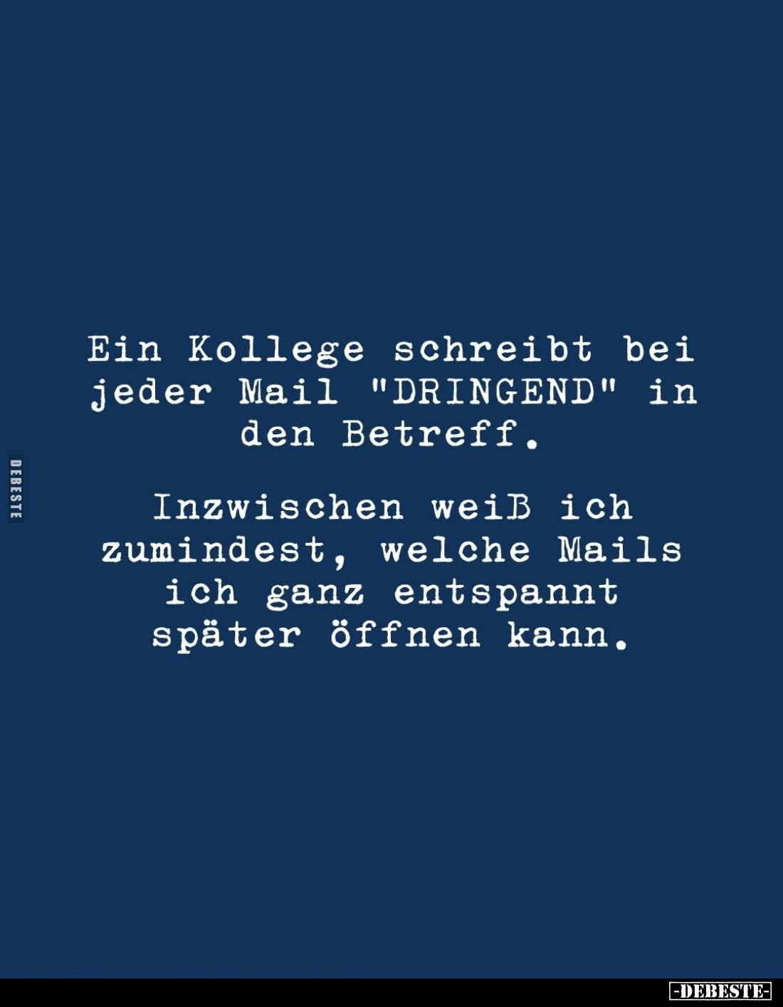 Ein Kollege schreibt bei jeder Mail "DRINGEND" in den Betreff.
Inzwischen weiß ich zumindest, welche Mails ich g...