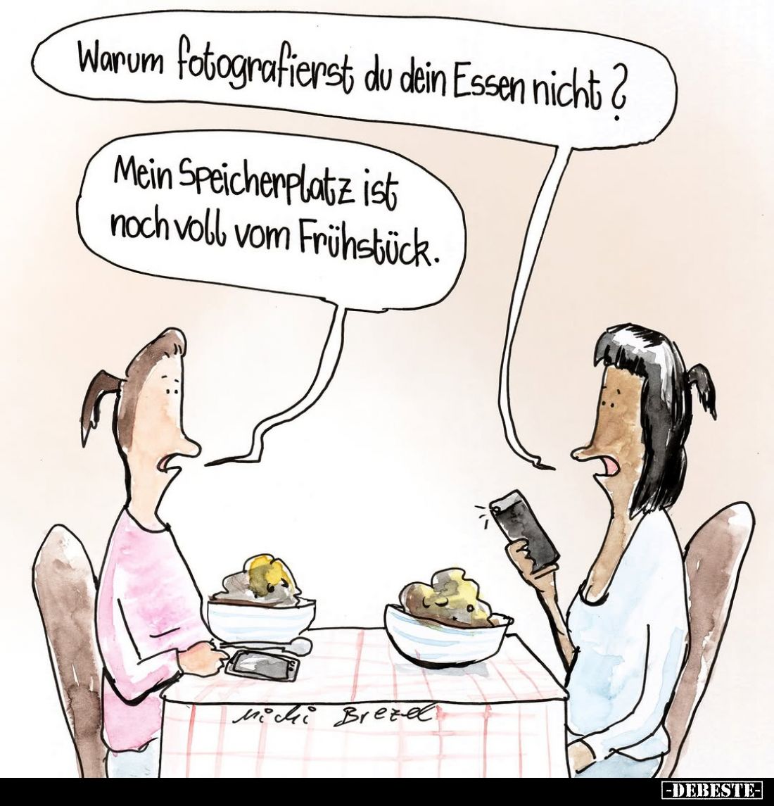 Warum fotografierst du dein Essen nicht? -
Mein Speicherplatz ist noch voll vom Frühstück.