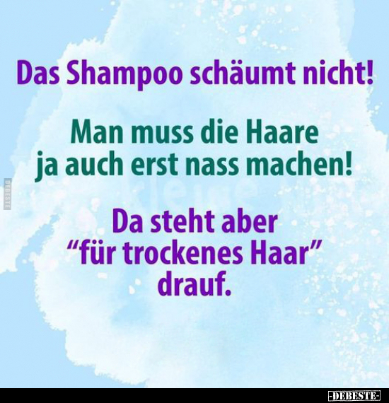 Das Shampoo schäumt nicht! Man muss die Haare ja auch erst.. - Lustige Bilder | DEBESTE.de