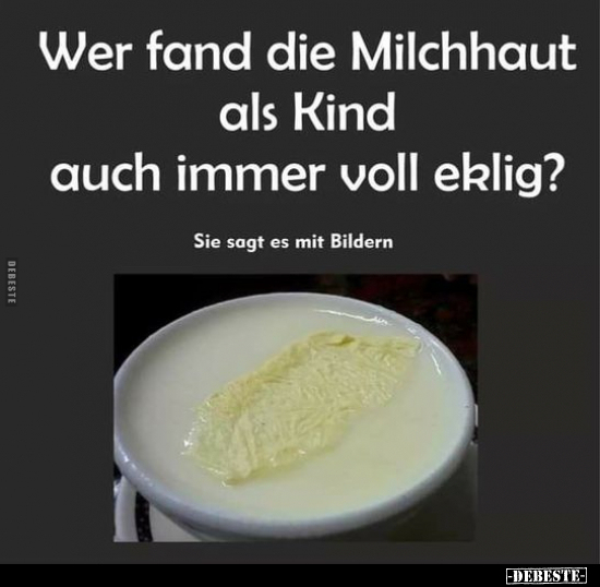 Wer fand die Milchhaut als Kind auch immer voll eklig?.. - Lustige Bilder | DEBESTE.de