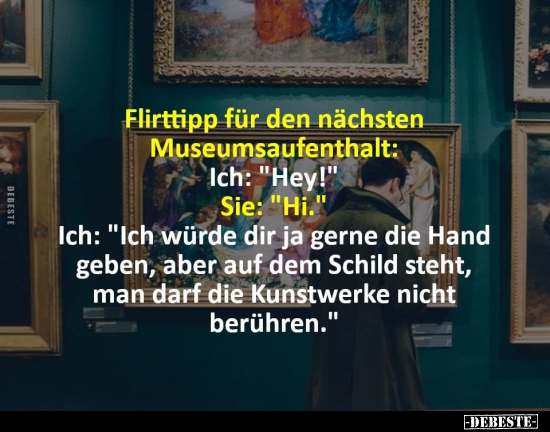 Flirttipp für den nächsten Museumsaufenthalt: Ich: "Hey!" - Lustige Bilder | DEBESTE.de