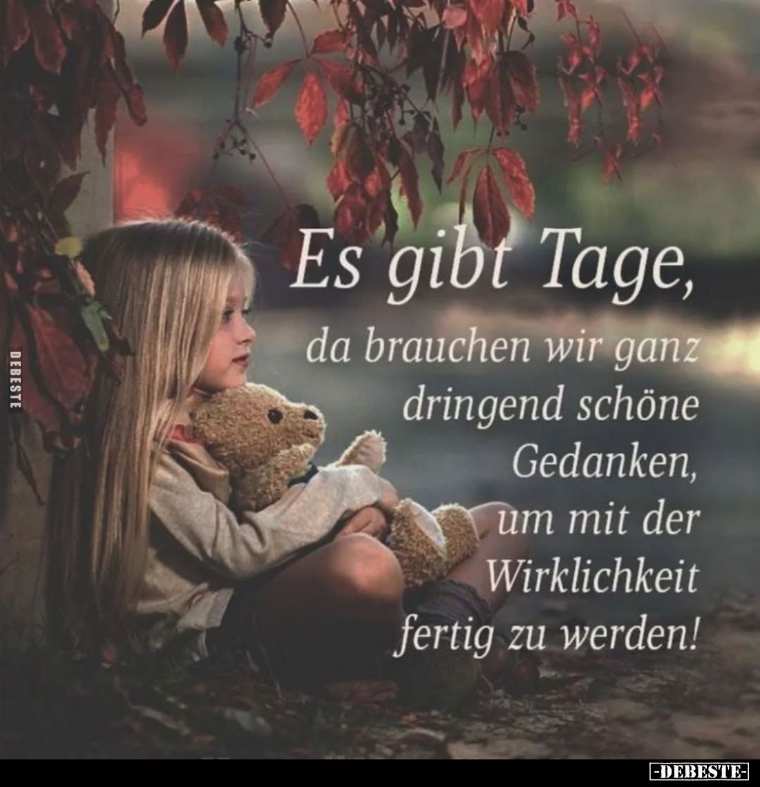 Es gibt Tage,

da brauchen wir ganz dringend schöne Gedanken, um mit der Wirklichkeit fertig zu werden!