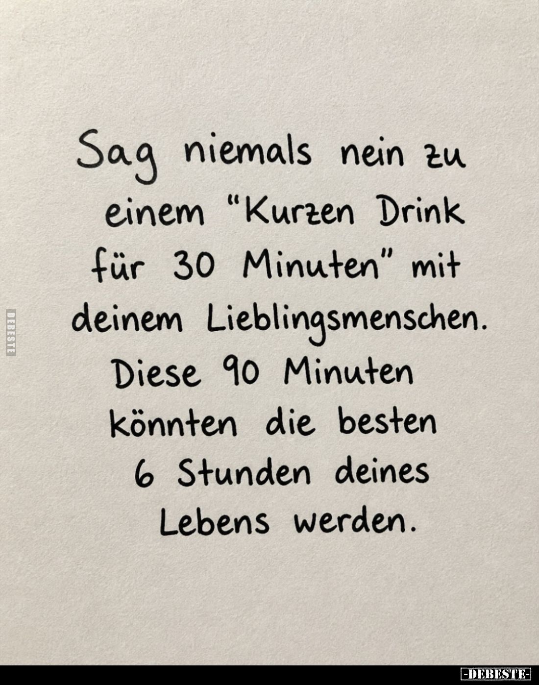 Sag niemals nein zu einem "Kurzen Drink für 30 Minuten" mit deinem Lieblingsmenschen.
Diese 90 Minuten könnten die...