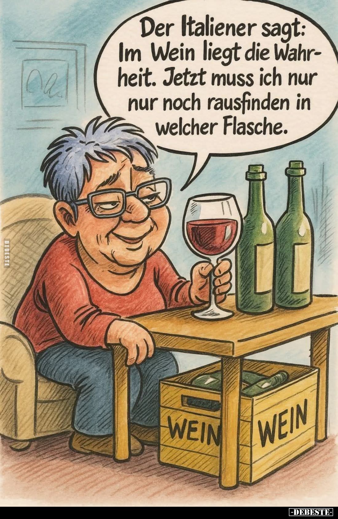 Der Italiener sagt: Im Wein liegt die Wahrheit. Jetzt muss ich nur noch rausfinden in welcher Flasche.