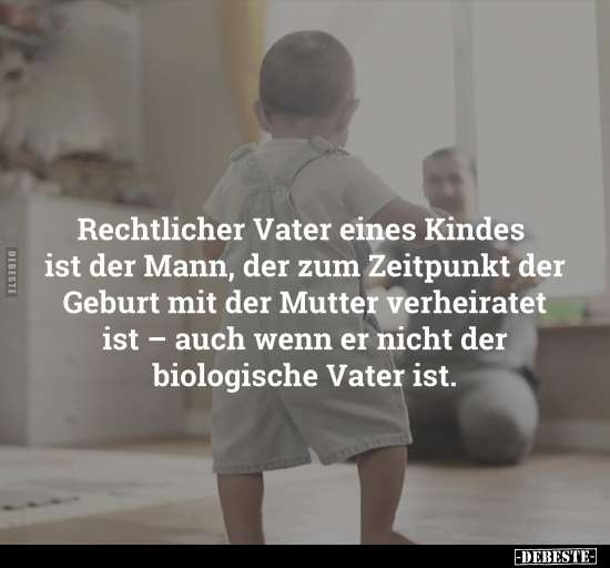 Rechtlicher Vater eines Kindes ist der Mann, der zum.. - Lustige Bilder | DEBESTE.de