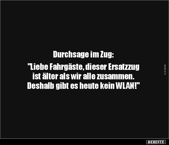 Durchsage im Zug: "Liebe Fahrgäste, dieser Ersatzzug ist.." - Lustige Bilder | DEBESTE.de