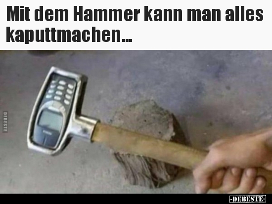 Mit dem Hammer kann man alles kaputtmachen... - Lustige Bilder | DEBESTE.de