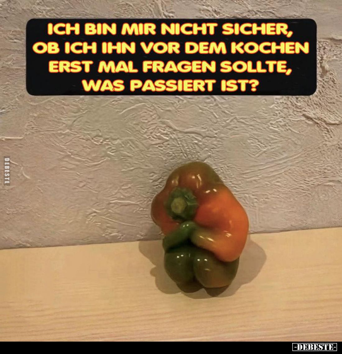 Ich bin mir nicht sicher, ob ich ihn vor dem Kochen erst mal fragen sollte, was passiert ist?