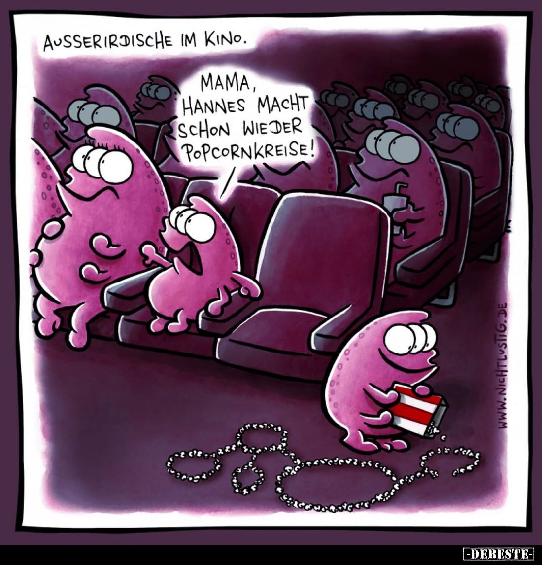 Außerirdische im Kino. -
Mama, Hannes macht schon wieder Popcornkreise!