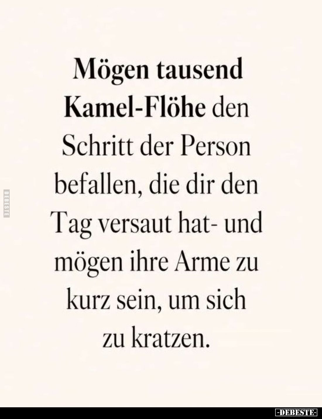 Mögen tausend Kamel-Flöhe den Schritt der Person befallen, die dir den Tag versaut hat- und mögen ihre Arme zu kurz sein, um ...