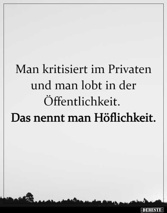 Man kritisiert im Privaten und man lobt in der..