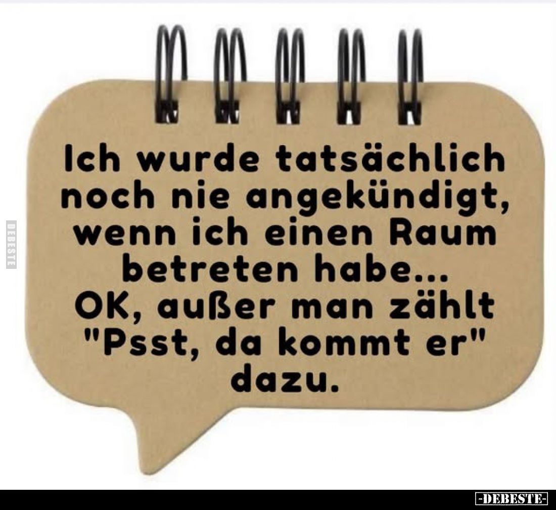 Ich wurde tatsächlich noch nie angekündigt, wenn ich einen Raum betreten habe... OK, außer man zählt "Psst, da kommt er&...