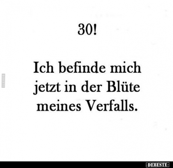 30! Ich befinde mich jetzt in der Blüte meines Verfalls.. - Lustige Bilder | DEBESTE.de