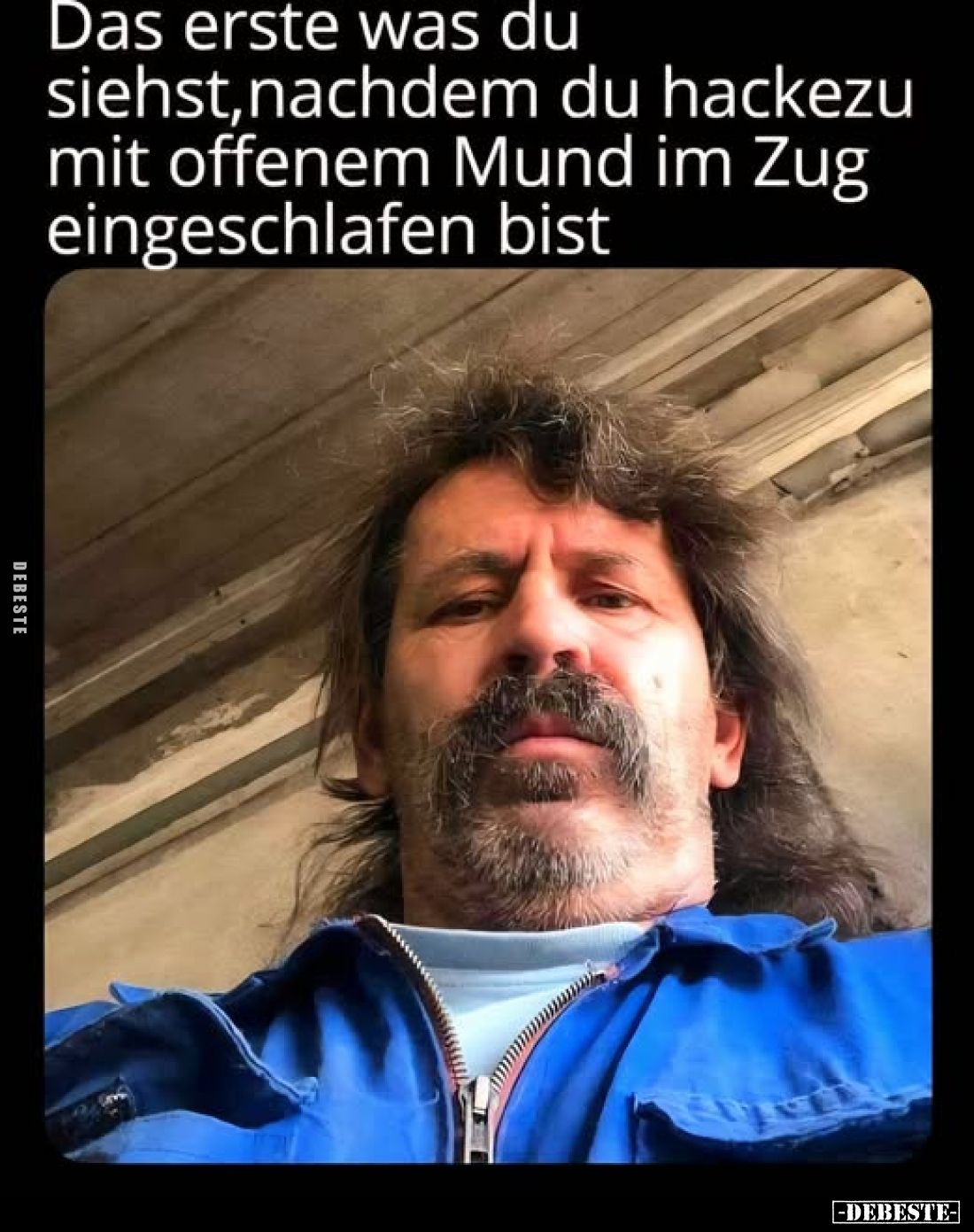 Das erste was du siehst, nachdem du hackezu mit offenem Mund im Zug eingeschlafen bist