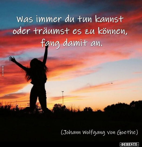 Was immer du tun kannst oder träumst es zu können, fang..