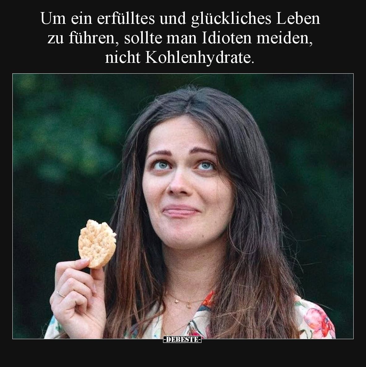 Um ein erfülltes und glückliches Leben zu führen, sollte man Idioten meiden,  nicht Kohlenhydrate.
