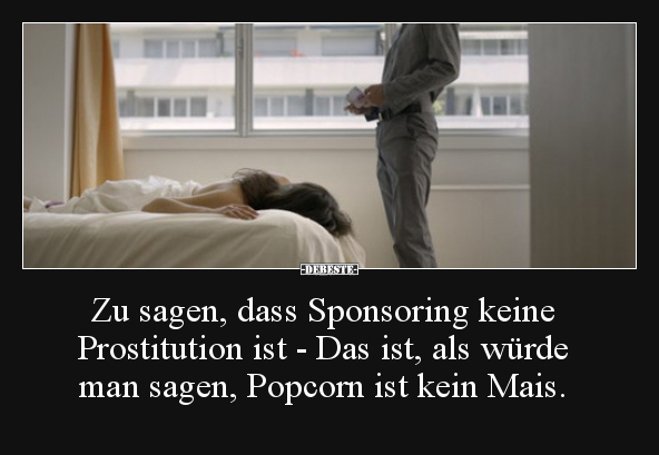 Zu sagen, dass Sponsoring keine Prostitution ist.. - Lustige Bilder | DEBESTE.de