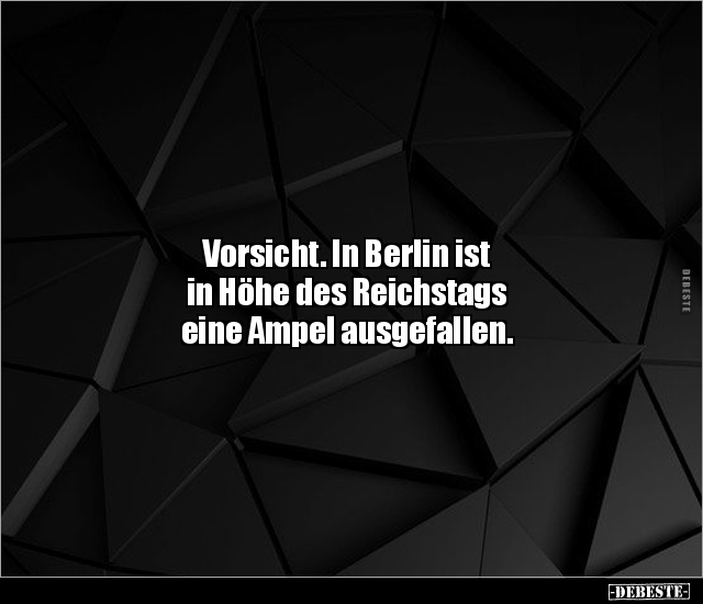 Vorsicht. In Berlin ist in Höhe des Reichstags eine Ampel.. - Lustige Bilder | DEBESTE.de