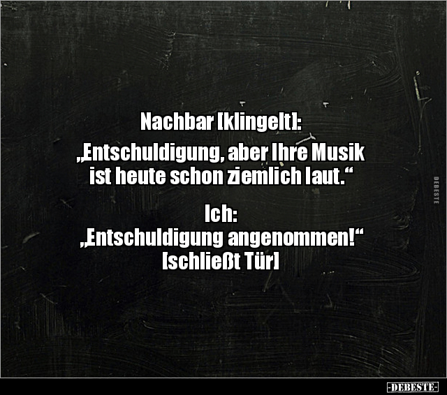 Nachbar [klingelt]: "Entschuldigung, aber Ihre Musik ist.." - Lustige Bilder | DEBESTE.de