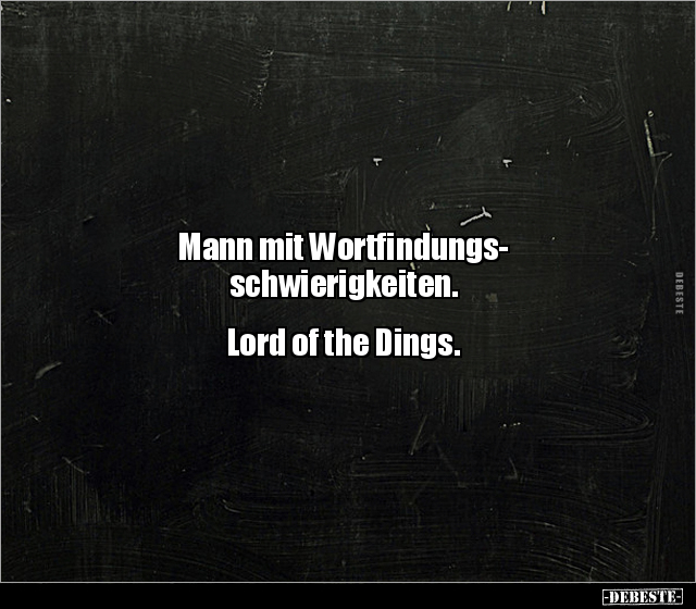 Mann mit Wortfindungs-
schwierigkeiten.


Lord of the Dings.