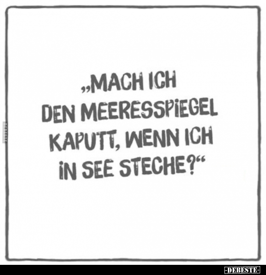 "Mach ich den Meeresspiegel kaputt, wenn.." - Lustige Bilder | DEBESTE.de