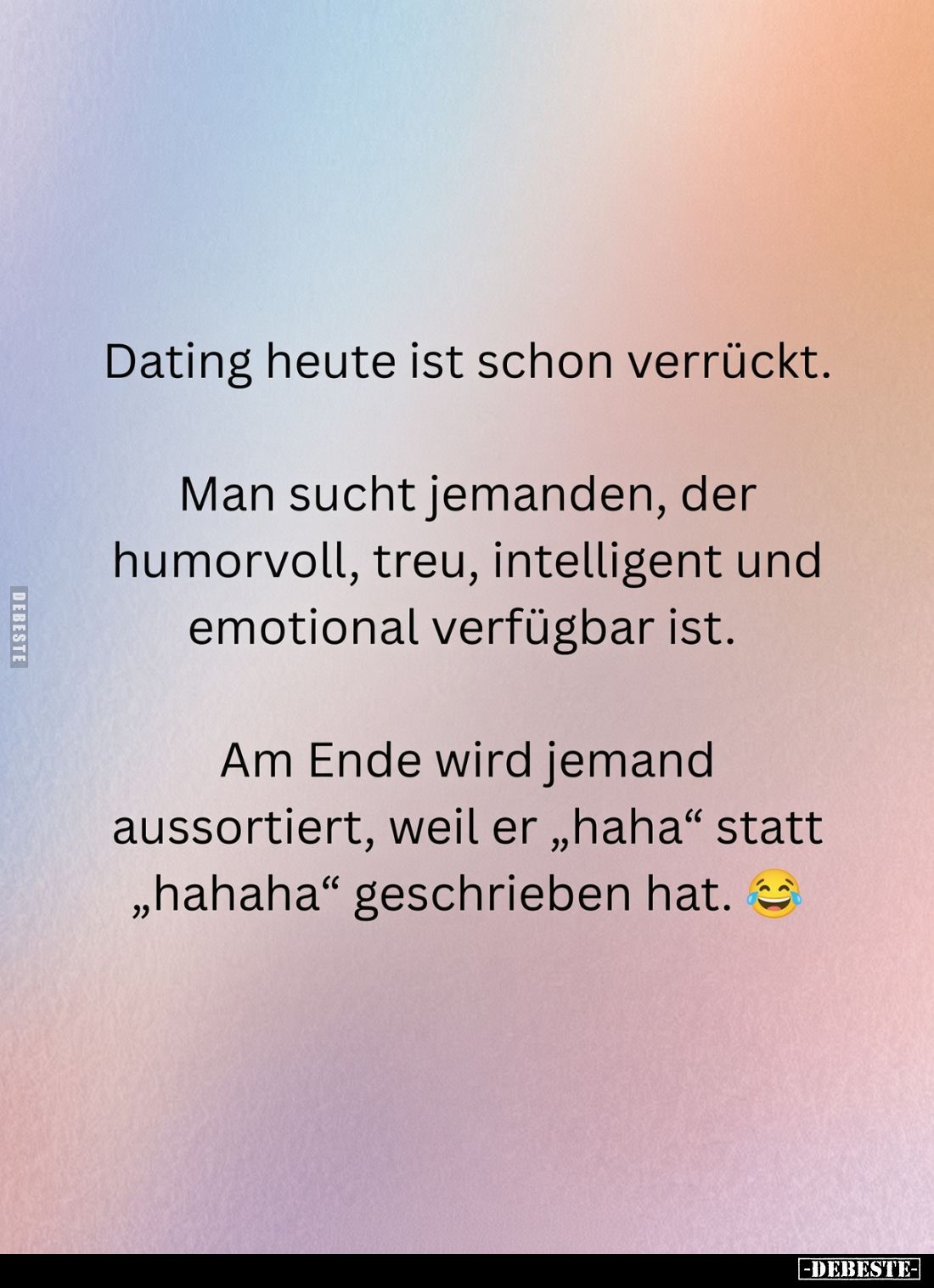 Dating heute ist schon verrückt.
Man sucht jemanden, der humorvoll, treu, intelligent und emotional verfügbar ist.
Am Ende ...