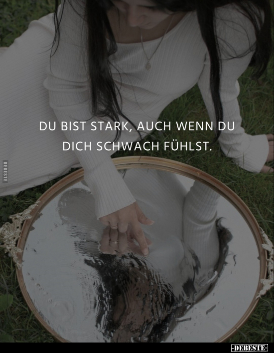 Du bist stark, auch wenn du dich schwach fühlst.