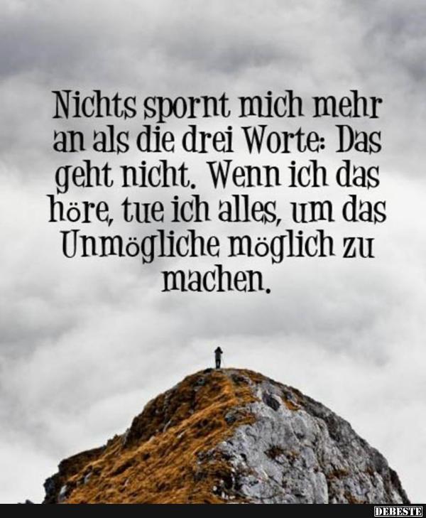 Nichts spornt mich mehr an als die drei Worte..