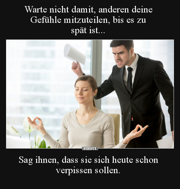 Warte nicht damit, anderen deine Gefühle mitzuteilen, bis..