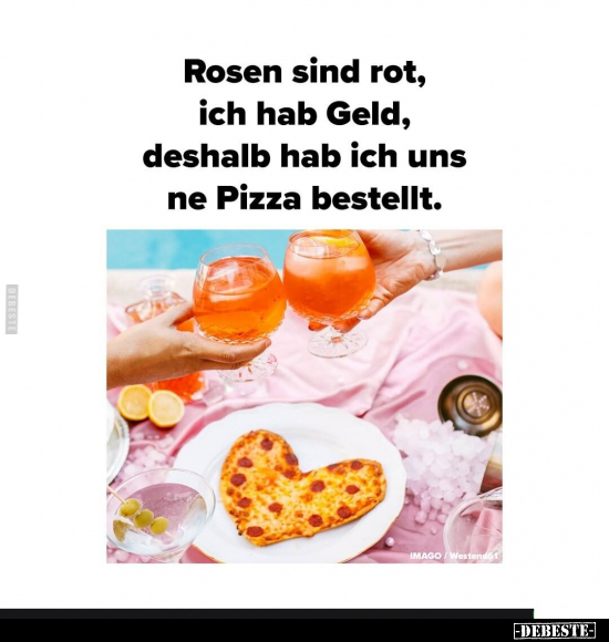 Rosen sind rot, ich hab Geld, deshalb hab ich uns ne Pizza.. - Lustige Bilder | DEBESTE.de