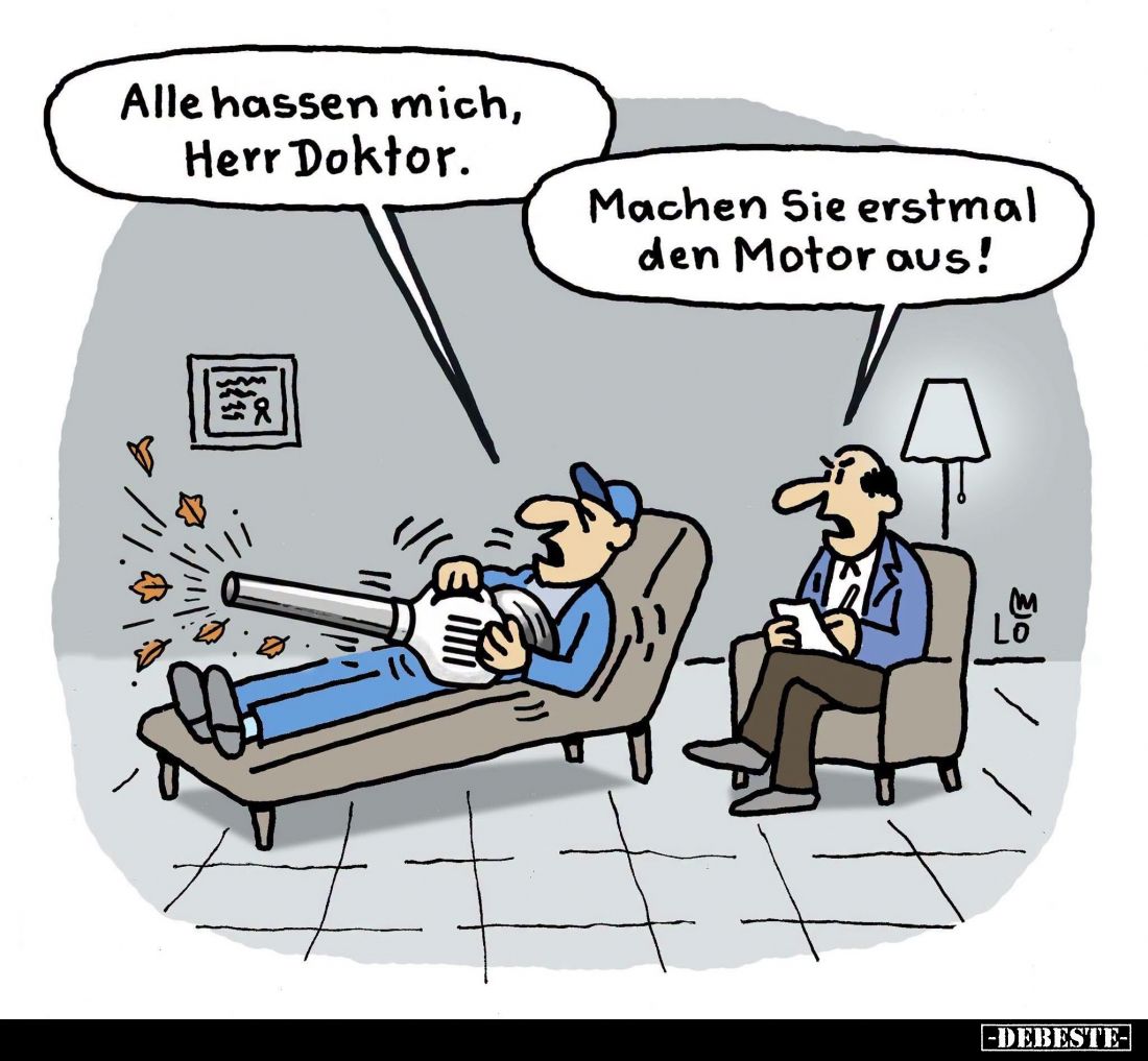 Alle hassen mich, Herr Doktor.
-
Machen Sie erstmal den Motor aus!