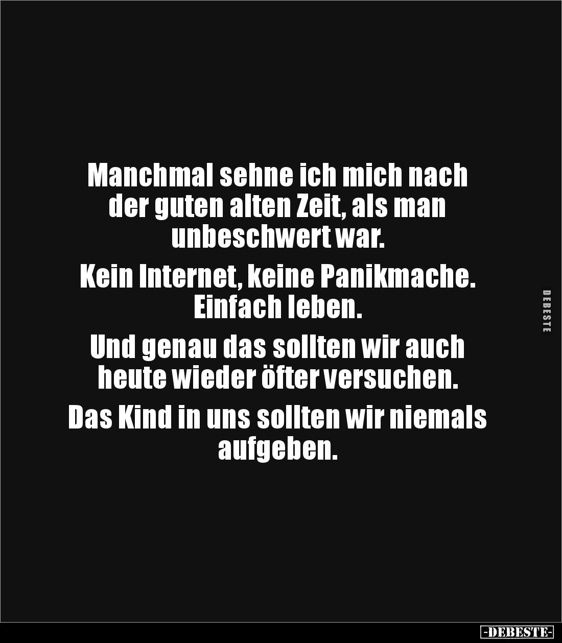 Manchmal sehne ich mich nach 
der guten alten Zeit, als man 
unbeschwert war. 

Kein Internet, keine Panikmache. 
Einfac...
