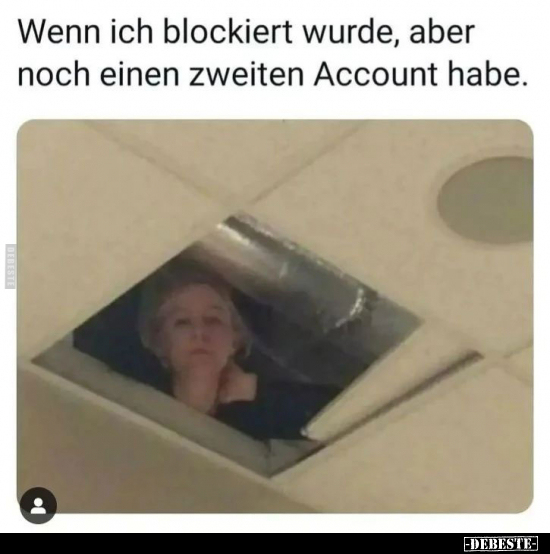 Wenn ich blockiert wurde, aber noch einen zweiten Account.. - Lustige Bilder | DEBESTE.de