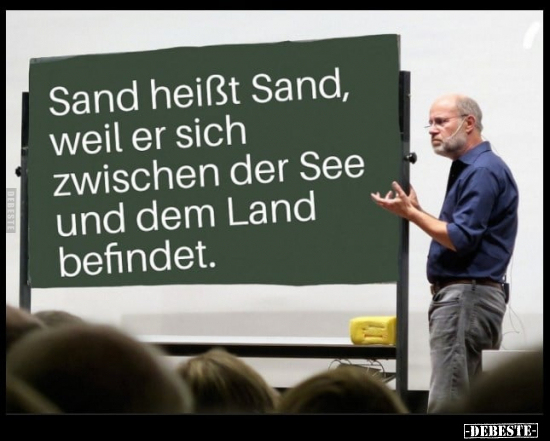 Sand heißt Sand, weil er sich zwischen der See und dem Land..