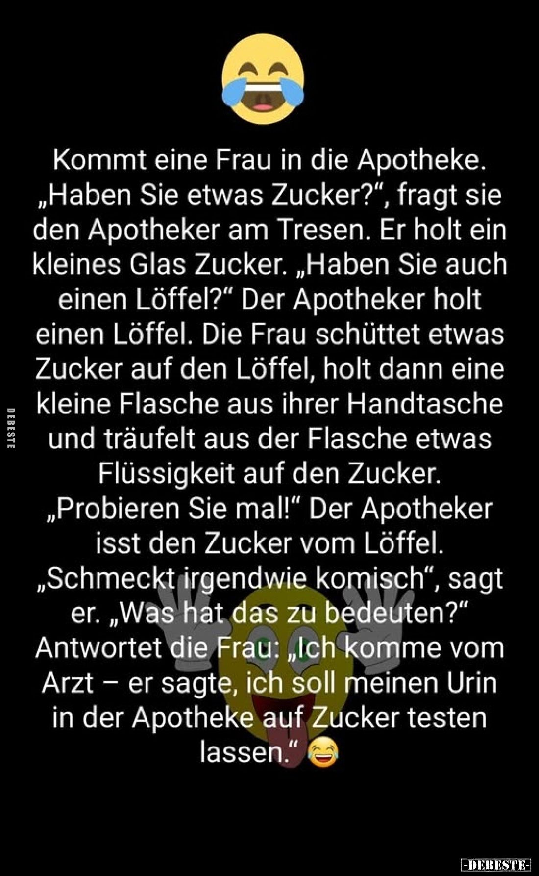 Kommt eine Frau in die Apotheke. „Haben Sie etwas Zucker?", fragt sie den Apotheker am Tresen. Er holt ein kleines Glas ...