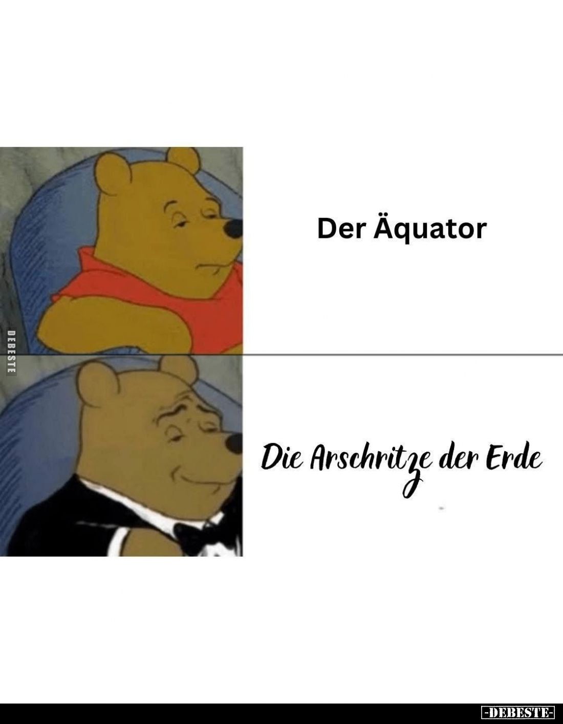 Der Äquator. -
Die Arschritze der Erde.