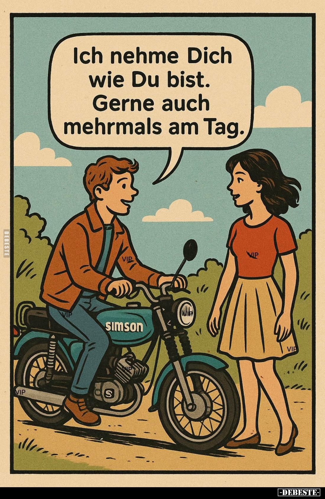 Ich nehme Dich wie Du bist.
Gerne auch mehrmals am Tag.