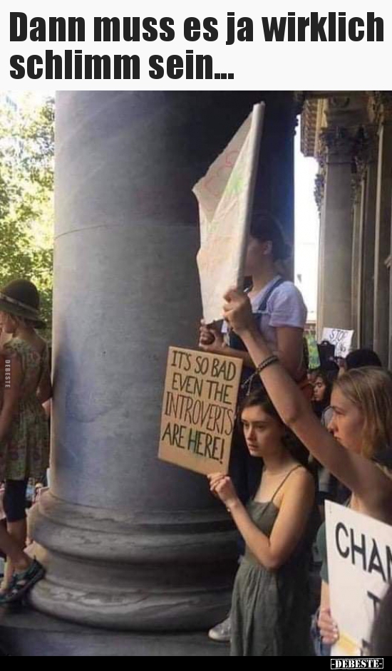 Dann muss es ja wirklich schlimm sein...
