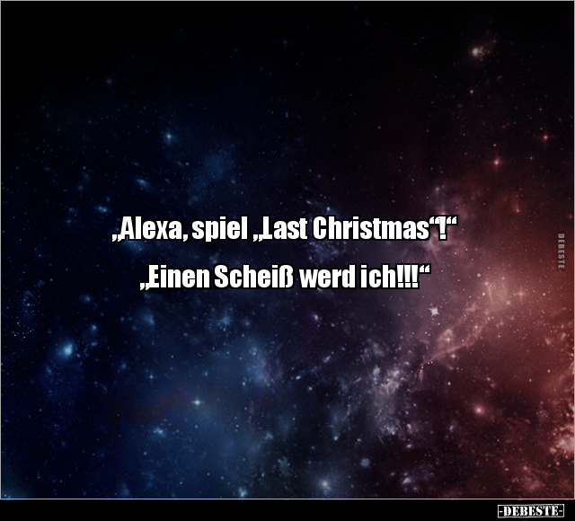"Alexa, spiel "Last Christmas"!"  "Einen Scheiß werd.." - Lustige Bilder | DEBESTE.de