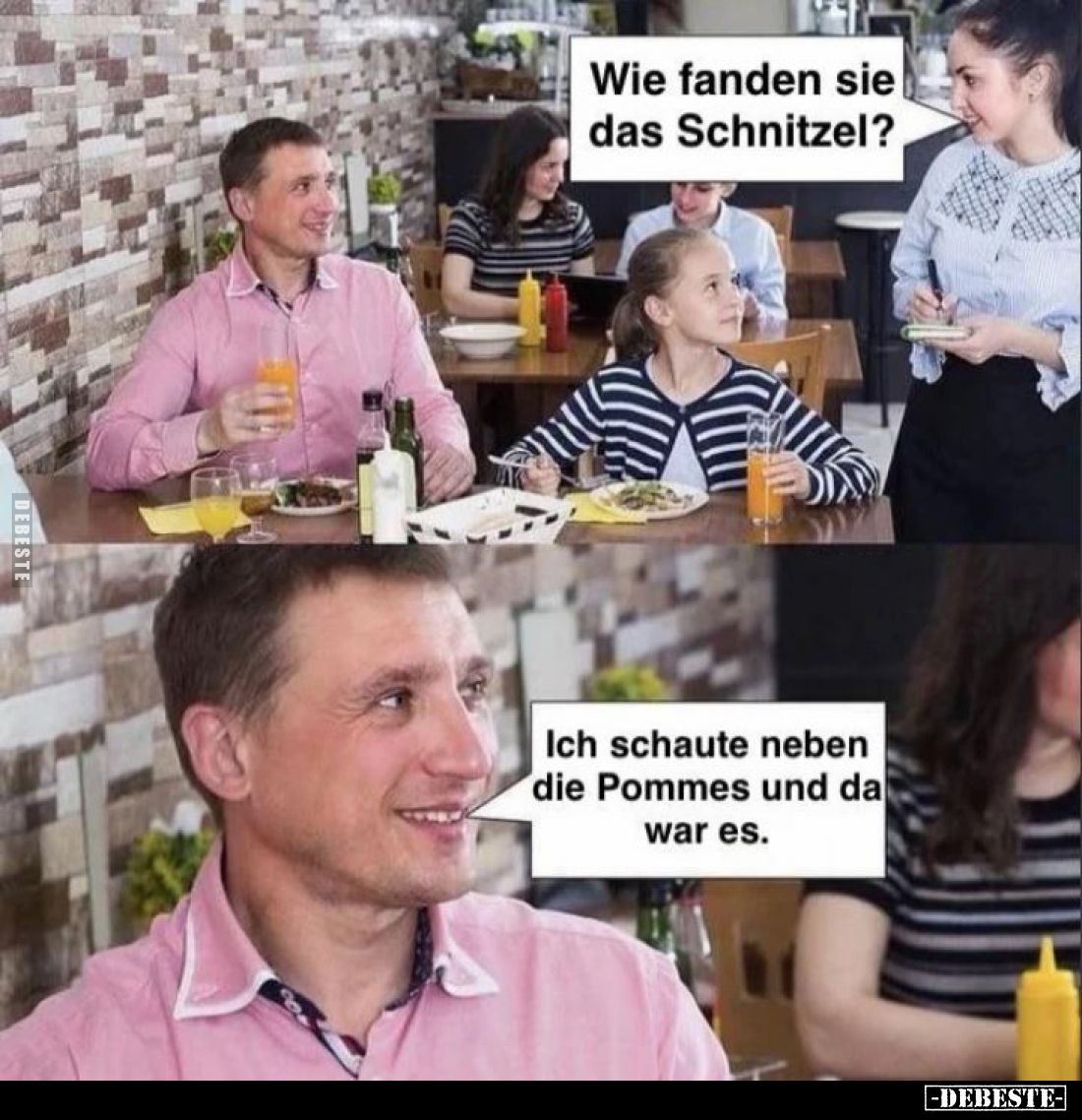 Wie fanden sie das Schnitzel?
-
Ich schaute neben die Pommes und da war es.