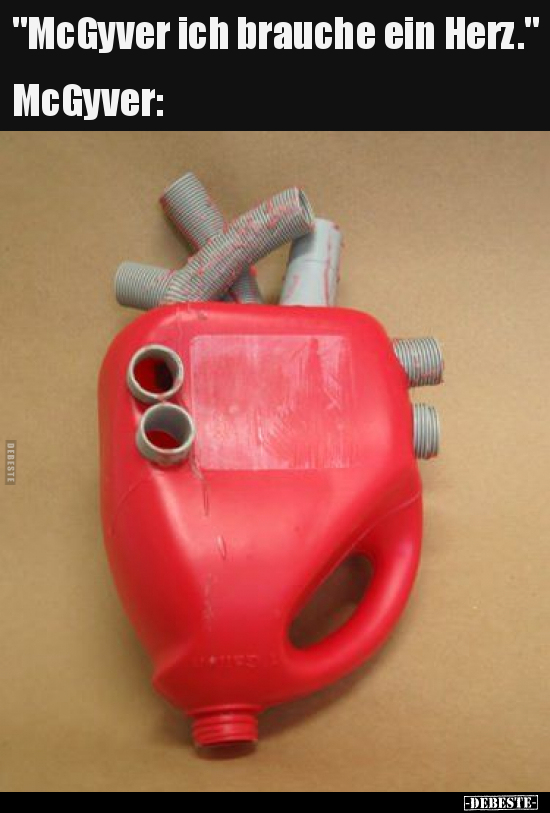 "McGyver ich brauche ein Herz." McGyver..