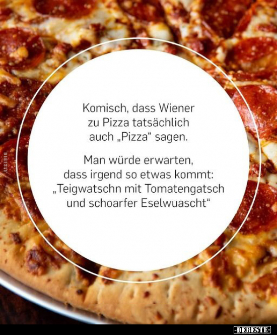 Komisch, dass Wiener zu Pizza tatsächlich auch "Pizza".. - Lustige Bilder | DEBESTE.de