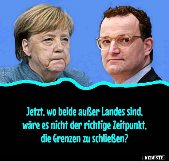 Jetzt, wo beide außer Landes sind, wäre es nicht der..