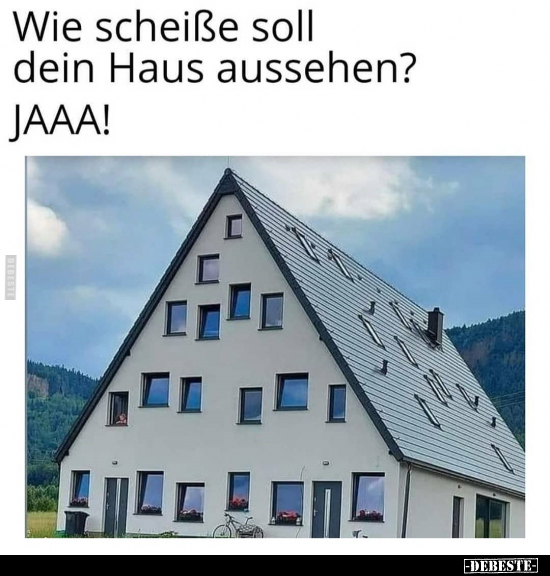 Wie scheiße soll dein Haus aussehen?..