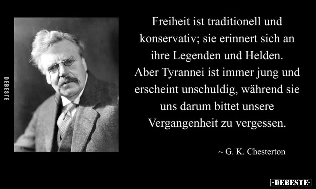 Freiheit ist traditionell und konservativ; sie erinnert sich an ihre Legenden und Helden.
Aber Tyrannei ist immer jung und e...