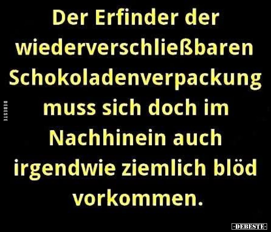 Der Erfinder der wiederverschließbaren Schokoladenverpackung muss sich doch im Nachhinein auch irgendwie ziemlich blöd vorkom...
