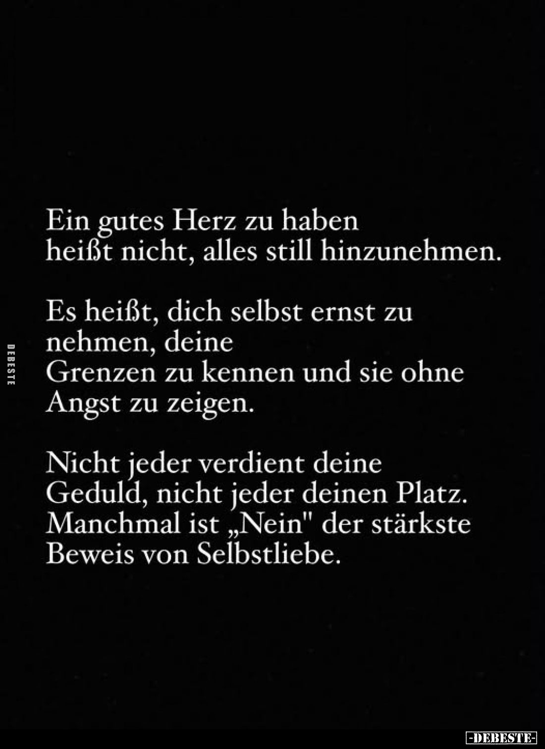 Ein gutes Herz zu haben heißt nicht, alles still hinzunehmen.
Es heißt, dich selbst ernst zu nehmen, deine Grenzen zu kennen...