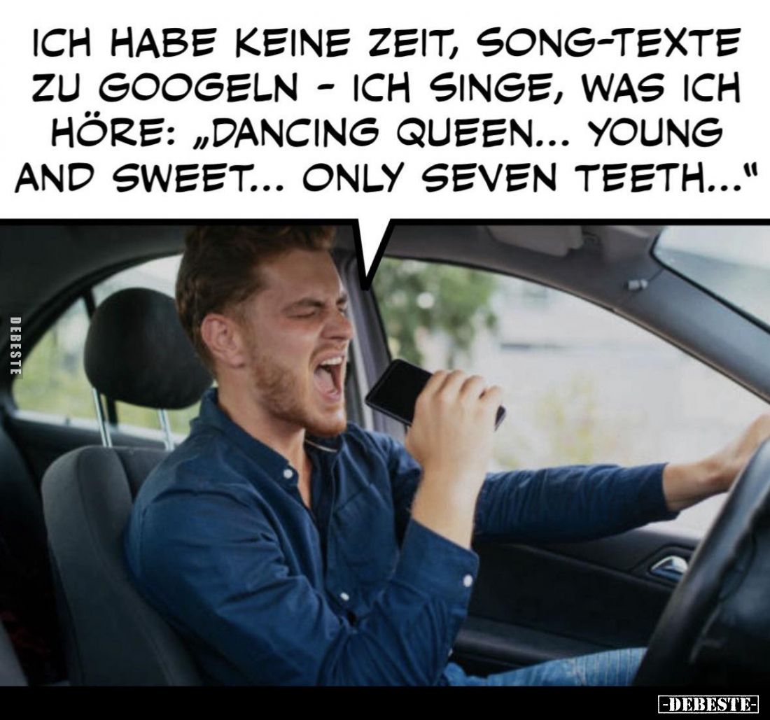 Ich habe keine Zeit, Song-Texte zu googeln – ich singe, was ich höre: "Dancing Queen... young and sweet... only seven te...