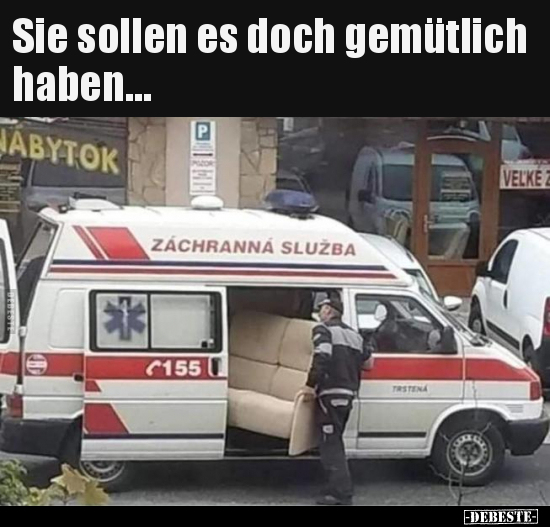 Sie sollen es doch gemütlich haben…