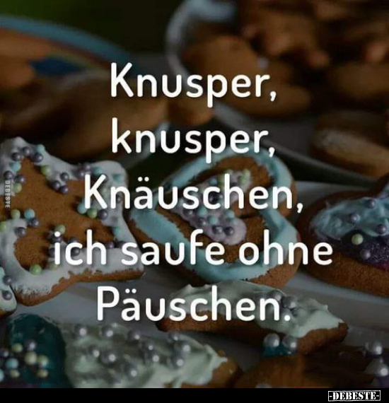Knusper, knusper, Knäuschen, ich saufe ohne Päuschen.